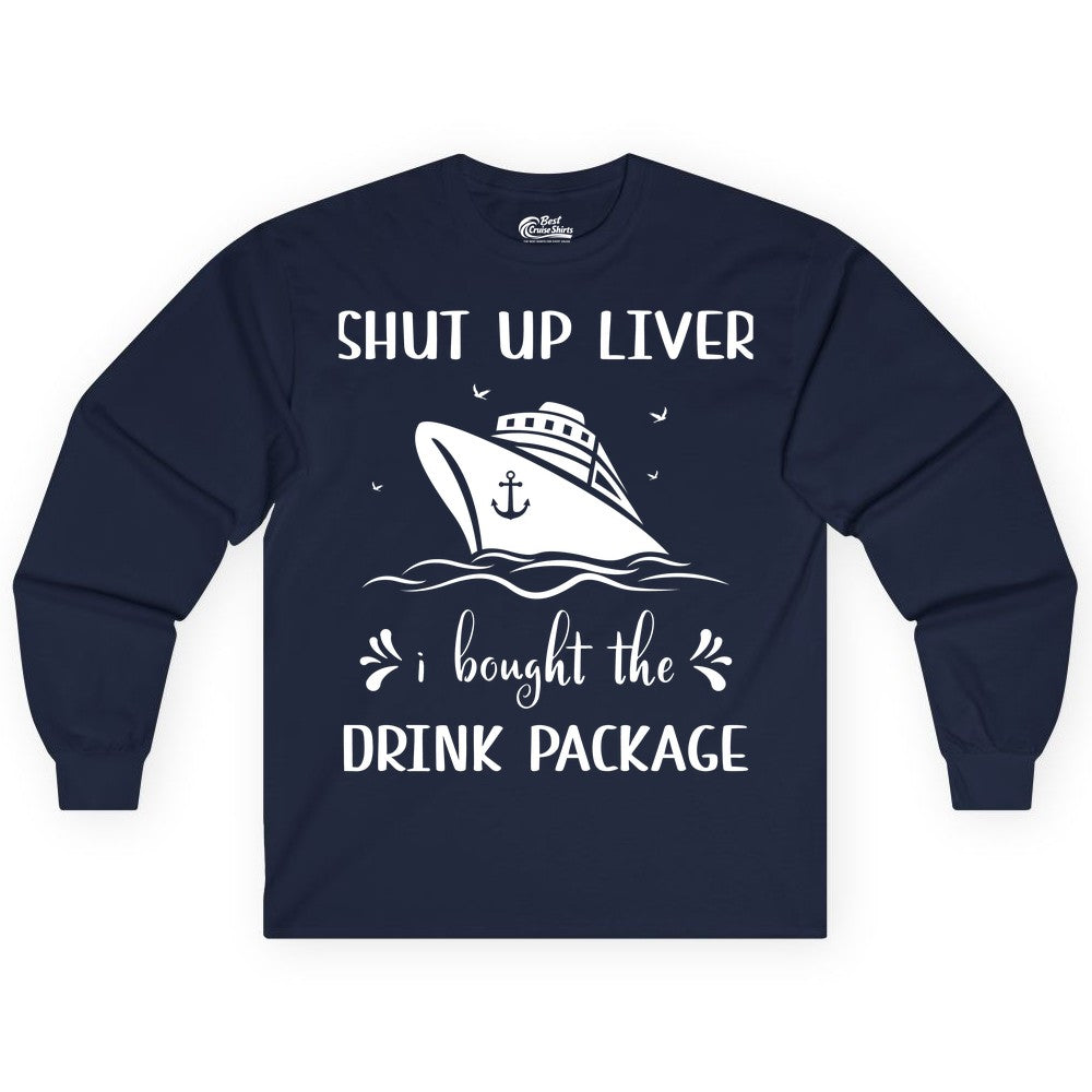Cruise Drink Package Shirt - Funny Cruise Apparel for Adults (Long Sleeve) in Navy - Shut Up Liver Cruise Drink Package Funny Nautical Shirt