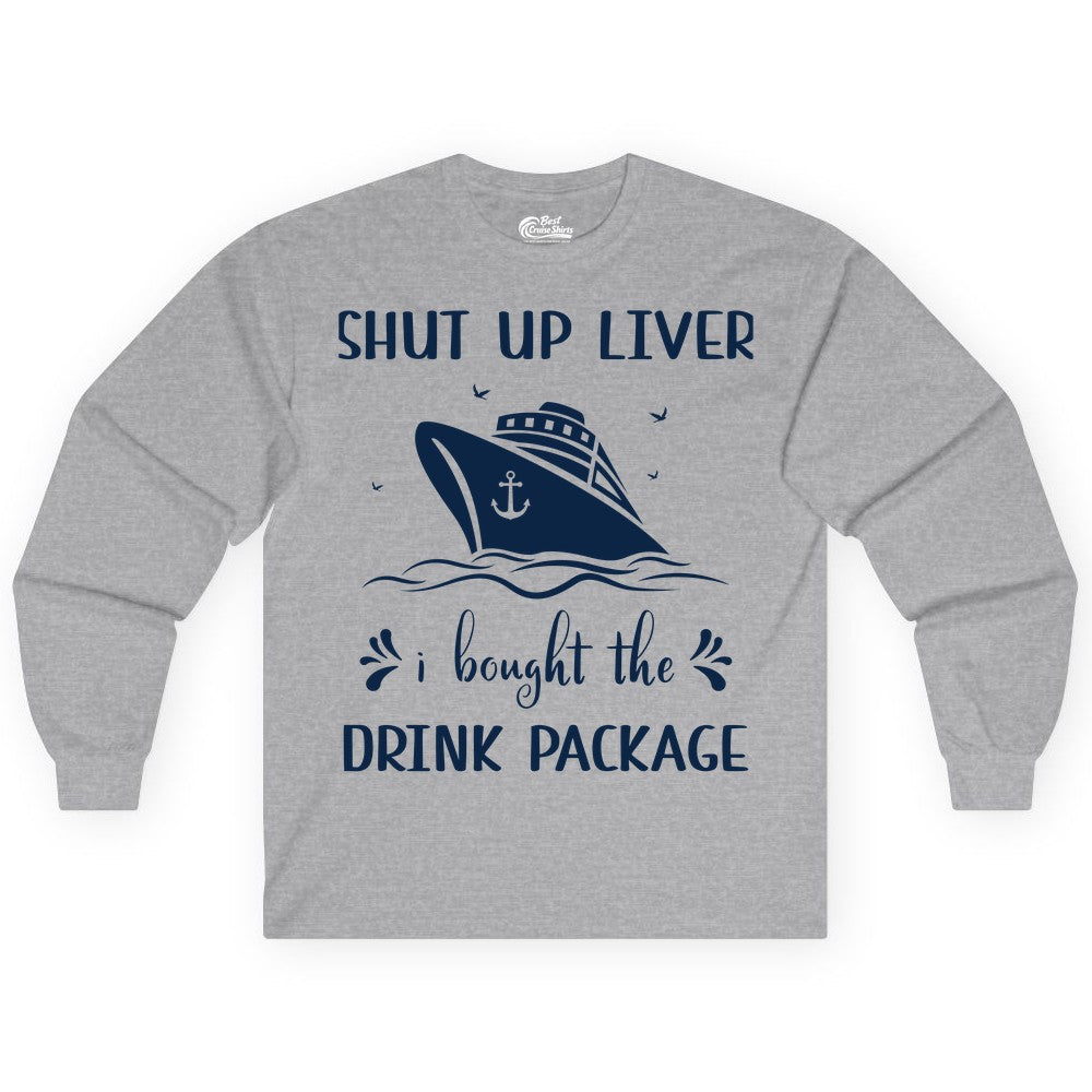 Cruise Drink Package Shirt - Funny Cruise Apparel for Adults (Long Sleeve) in Sport Grey - Shut Up Liver Cruise Drink Package Funny Nautical Shirt