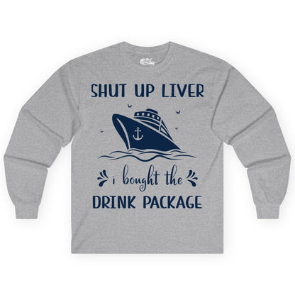 Cruise Drink Package Shirt - Funny Cruise Apparel for Adults (Long Sleeve) in Sport Grey - Shut Up Liver Cruise Drink Package Funny Nautical Shirt
