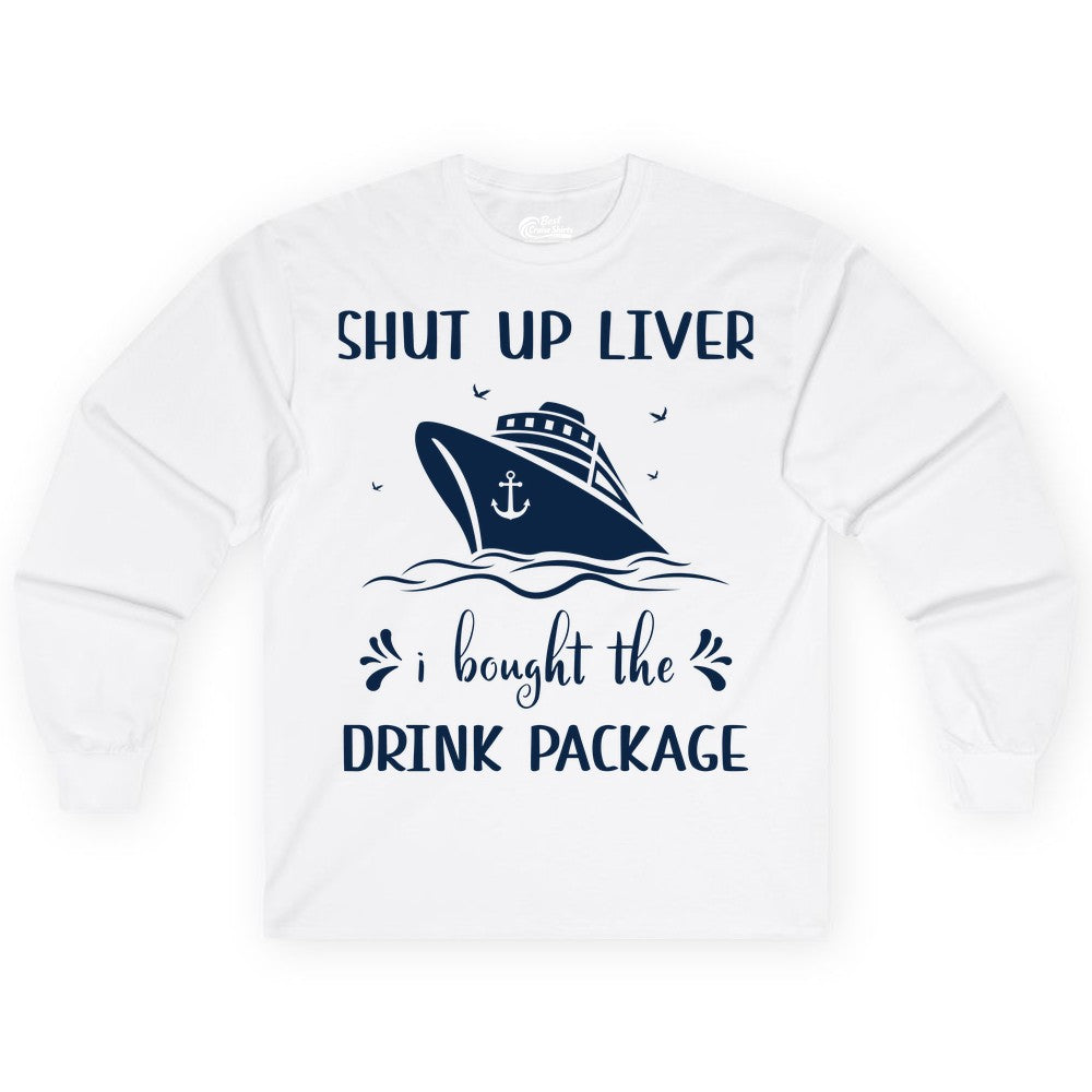 Cruise Drink Package Shirt - Funny Cruise Apparel for Adults (Long Sleeve) in White - Shut Up Liver Cruise Drink Package Funny Nautical Shirt