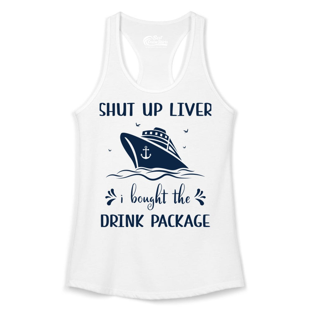 Cruise Drink Package Shirt - Funny Cruise Apparel for Adults (Ladies Tank) in White - Shut Up Liver Cruise Drink Package Funny Nautical Shirt