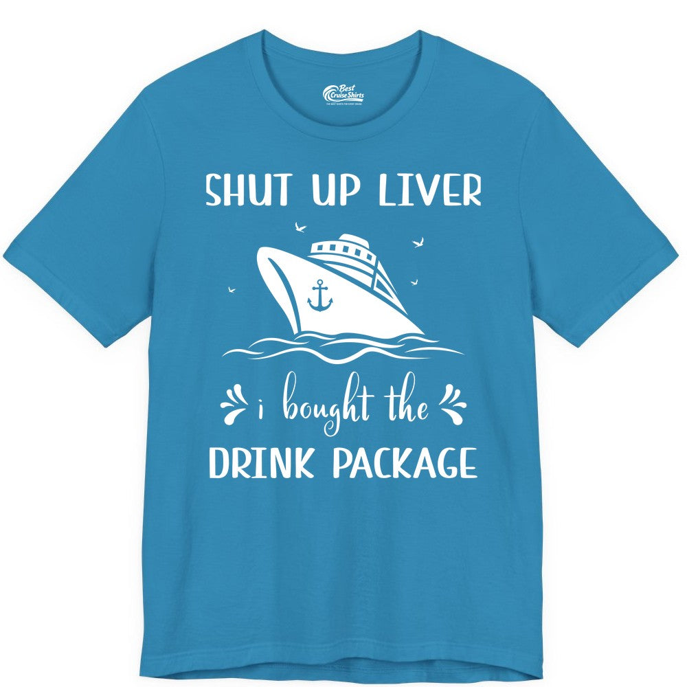 Cruise Drink Package Shirt - Funny Cruise Apparel for Adults (Premium Tee) in Aqua - Shut Up Liver Cruise Drink Package Funny Nautical Shirt