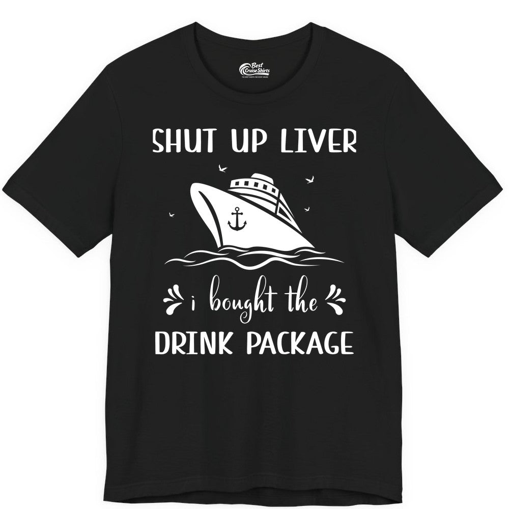 Cruise Drink Package Shirt - Funny Cruise Apparel for Adults (Premium Tee) in Black - Shut Up Liver Cruise Drink Package Funny Nautical Shirt