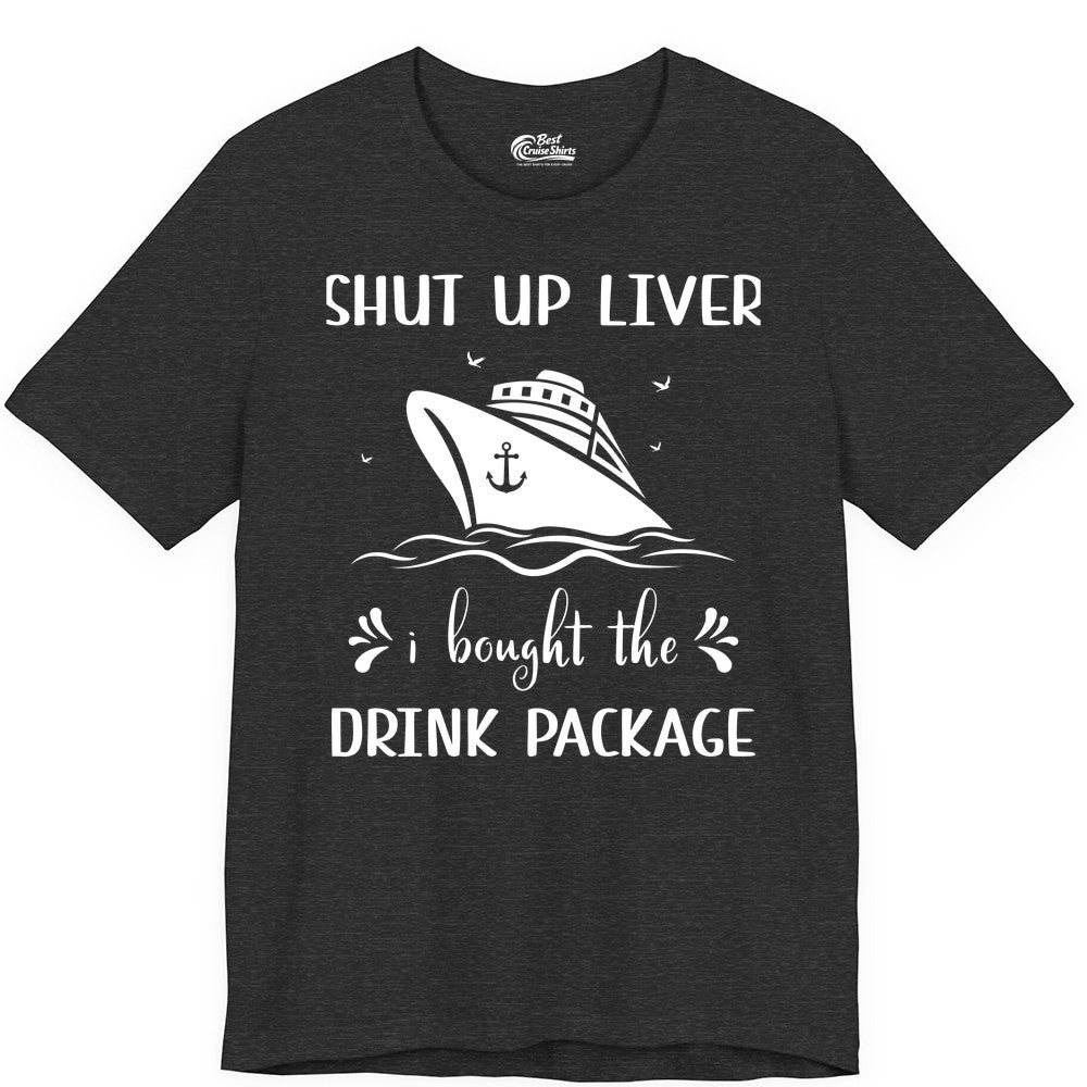 Cruise Drink Package Shirt - Funny Cruise Apparel for Adults (Premium Tee) in Dark Grey Heather - Shut Up Liver Cruise Drink Package Funny Nautical Shirt
