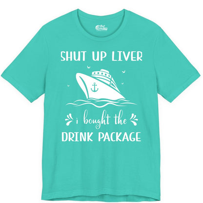 Cruise Drink Package Shirt - Funny Cruise Apparel for Adults (Premium Tee) in Teal - Shut Up Liver Cruise Drink Package Funny Nautical Shirt