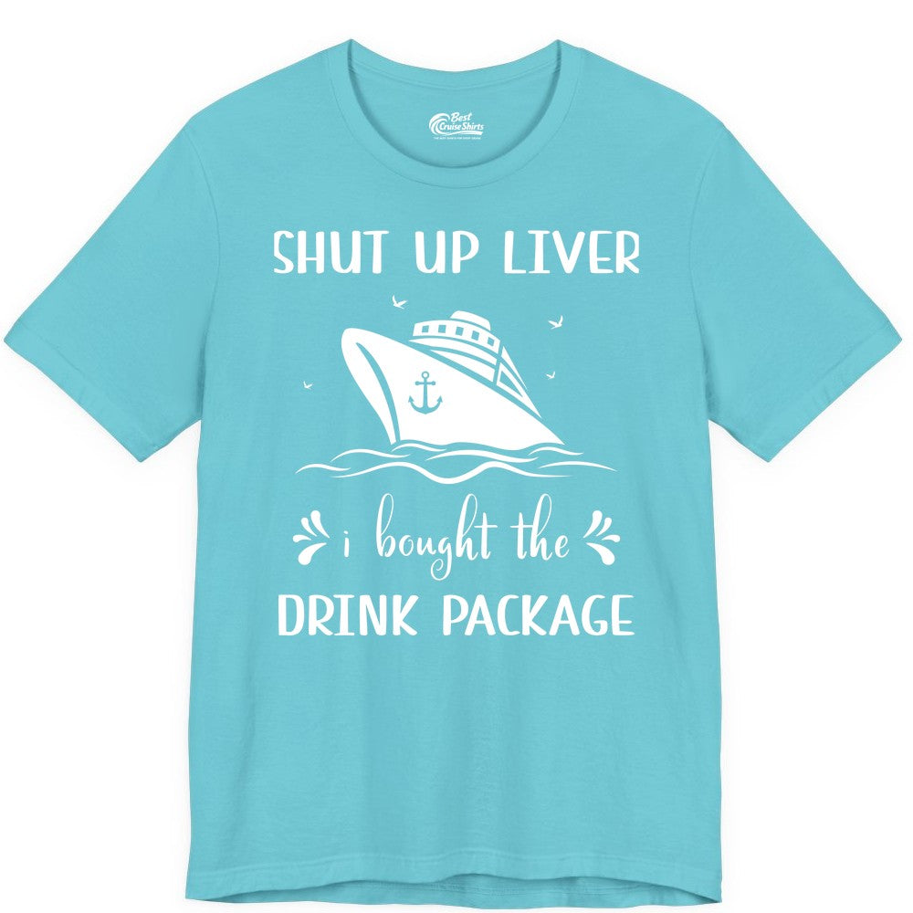 Cruise Drink Package Shirt - Funny Cruise Apparel for Adults (Premium Tee) in Turquoise - Shut Up Liver Cruise Drink Package Funny Nautical Shirt