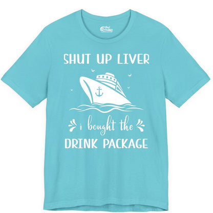 Cruise Drink Package Shirt - Funny Cruise Apparel for Adults (Premium Tee) in Turquoise - Shut Up Liver Cruise Drink Package Funny Nautical Shirt