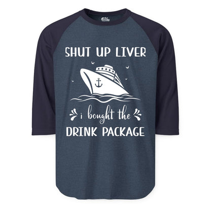Cruise Drink Package Shirt - Funny Cruise Apparel for Adults (Raglan) in Heather DenimNavy - Shut Up Liver Cruise Drink Package Funny Nautical Shirt
