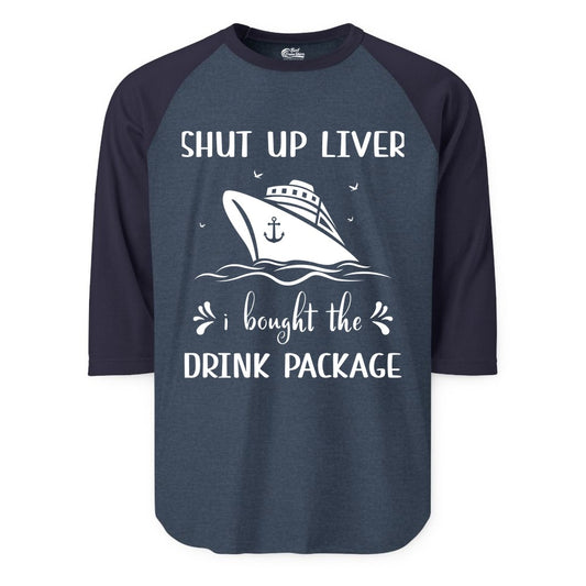 Cruise Drink Package Shirt - Funny Cruise Apparel for Adults (Raglan) in Heather DenimNavy - Shut Up Liver Cruise Drink Package Funny Nautical Shirt