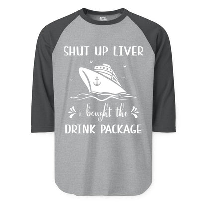 Cruise Drink Package Shirt - Funny Cruise Apparel for Adults (Raglan) in Heather GreyHeather Charcoal - Shut Up Liver Cruise Drink Package Funny Nautical Shirt