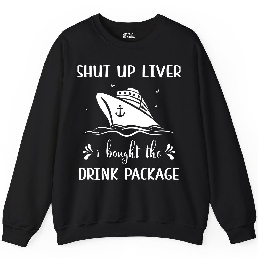 Cruise Drink Package Shirt - Funny Cruise Apparel for Adults (Sweatshirt) in Black - Shut Up Liver Cruise Drink Package Funny Nautical Shirt