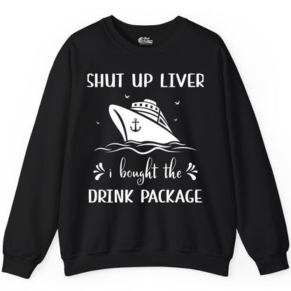 Cruise Drink Package Shirt - Funny Cruise Apparel for Adults (Sweatshirt) in Black - Shut Up Liver Cruise Drink Package Funny Nautical Shirt
