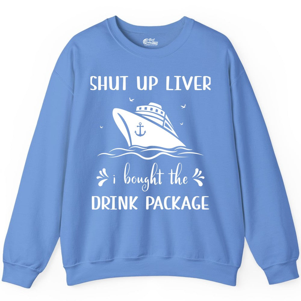 Cruise Drink Package Shirt - Funny Cruise Apparel for Adults (Sweatshirt) in Carolina Blue - Shut Up Liver Cruise Drink Package Funny Nautical Shirt
