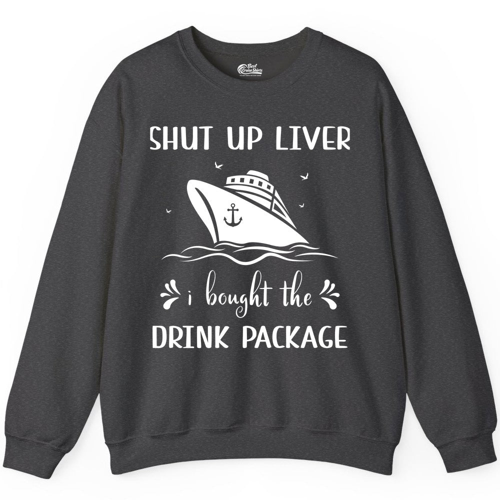 Cruise Drink Package Shirt - Funny Cruise Apparel for Adults (Sweatshirt) in Dark Heather - Shut Up Liver Cruise Drink Package Funny Nautical Shirt