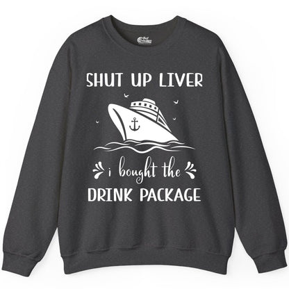 Cruise Drink Package Shirt - Funny Cruise Apparel for Adults (Sweatshirt) in Dark Heather - Shut Up Liver Cruise Drink Package Funny Nautical Shirt