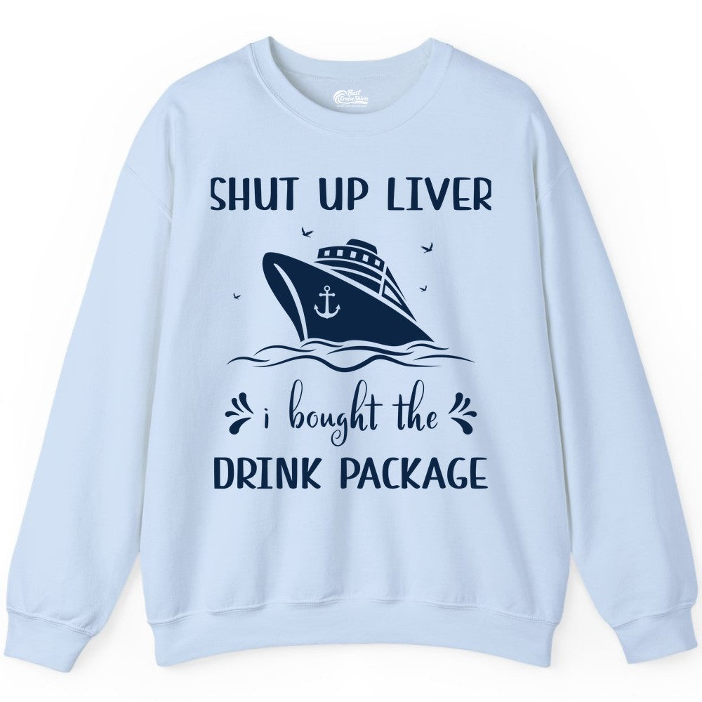 Cruise Drink Package Shirt - Funny Cruise Apparel for Adults (Sweatshirt) in Light Blue - Shut Up Liver Cruise Drink Package Funny Nautical Shirt