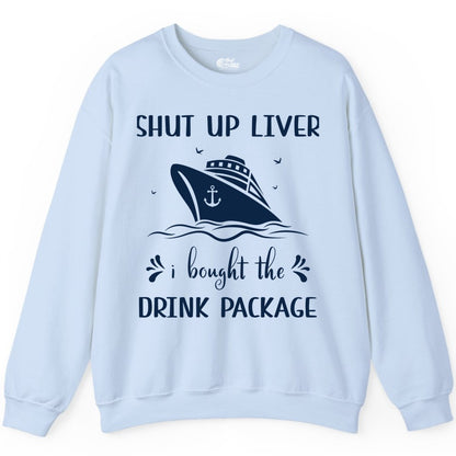 Cruise Drink Package Shirt - Funny Cruise Apparel for Adults (Sweatshirt) in Light Blue - Shut Up Liver Cruise Drink Package Funny Nautical Shirt