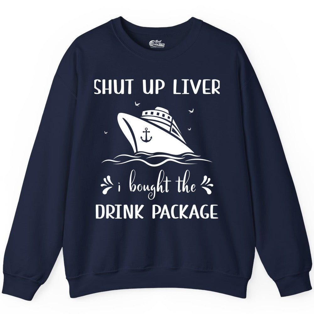 Cruise Drink Package Shirt - Funny Cruise Apparel for Adults (Sweatshirt) in Navy - Shut Up Liver Cruise Drink Package Funny Nautical Shirt