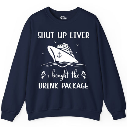 Cruise Drink Package Shirt - Funny Cruise Apparel for Adults (Sweatshirt) in Navy - Shut Up Liver Cruise Drink Package Funny Nautical Shirt
