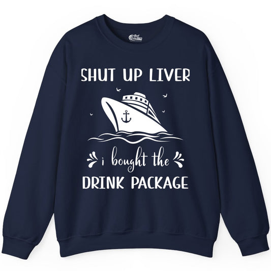 Cruise Drink Package Shirt - Funny Cruise Apparel for Adults (Sweatshirt) in Navy - Shut Up Liver Cruise Drink Package Funny Nautical Shirt