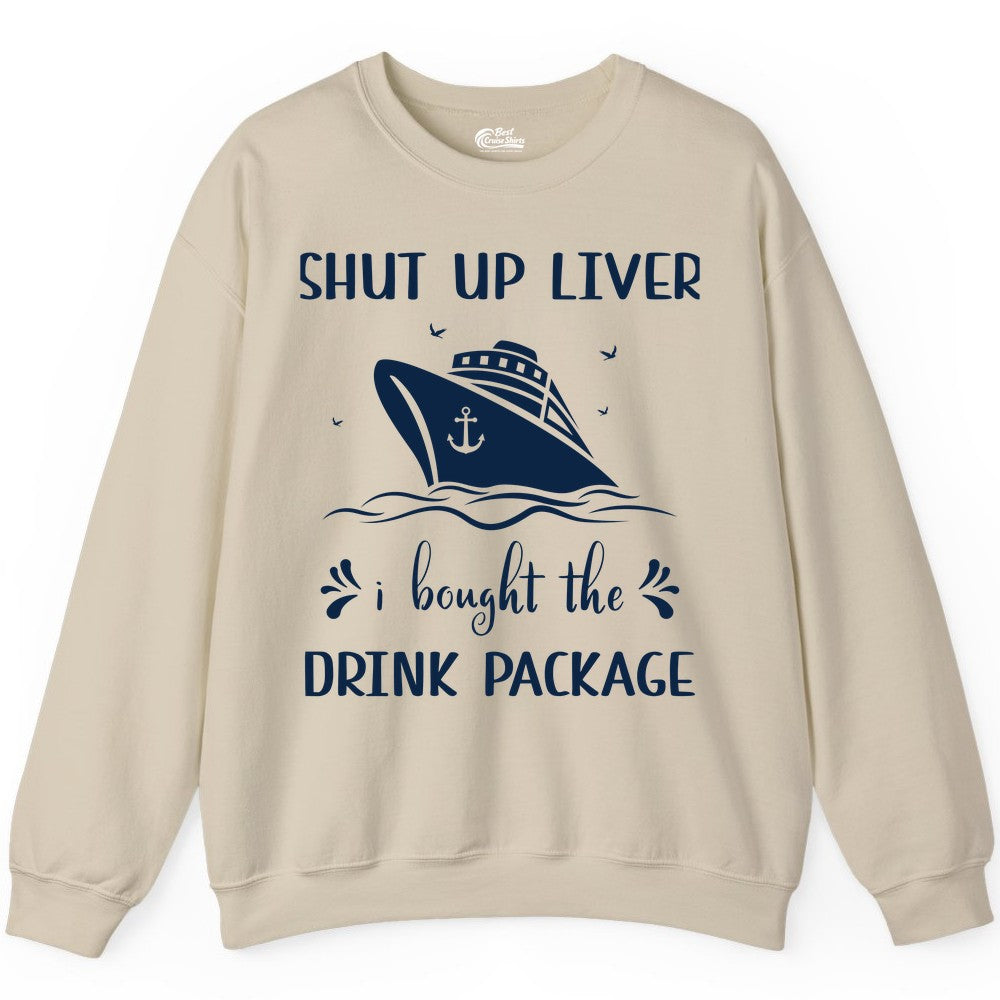 Cruise Drink Package Shirt - Funny Cruise Apparel for Adults (Sweatshirt) in Sand - Shut Up Liver Cruise Drink Package Funny Nautical Shirt