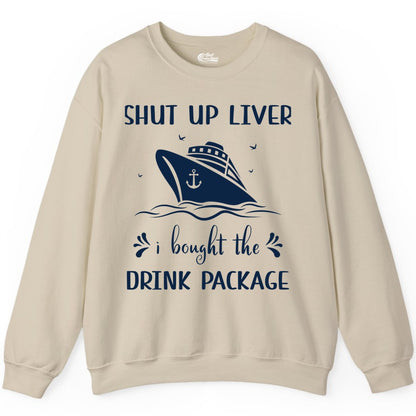 Cruise Drink Package Shirt - Funny Cruise Apparel for Adults (Sweatshirt) in Sand - Shut Up Liver Cruise Drink Package Funny Nautical Shirt
