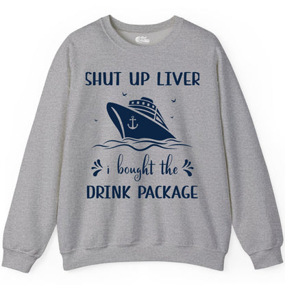 Cruise Drink Package Shirt - Funny Cruise Apparel for Adults (Sweatshirt) in Sport Grey - Shut Up Liver Cruise Drink Package Funny Nautical Shirt