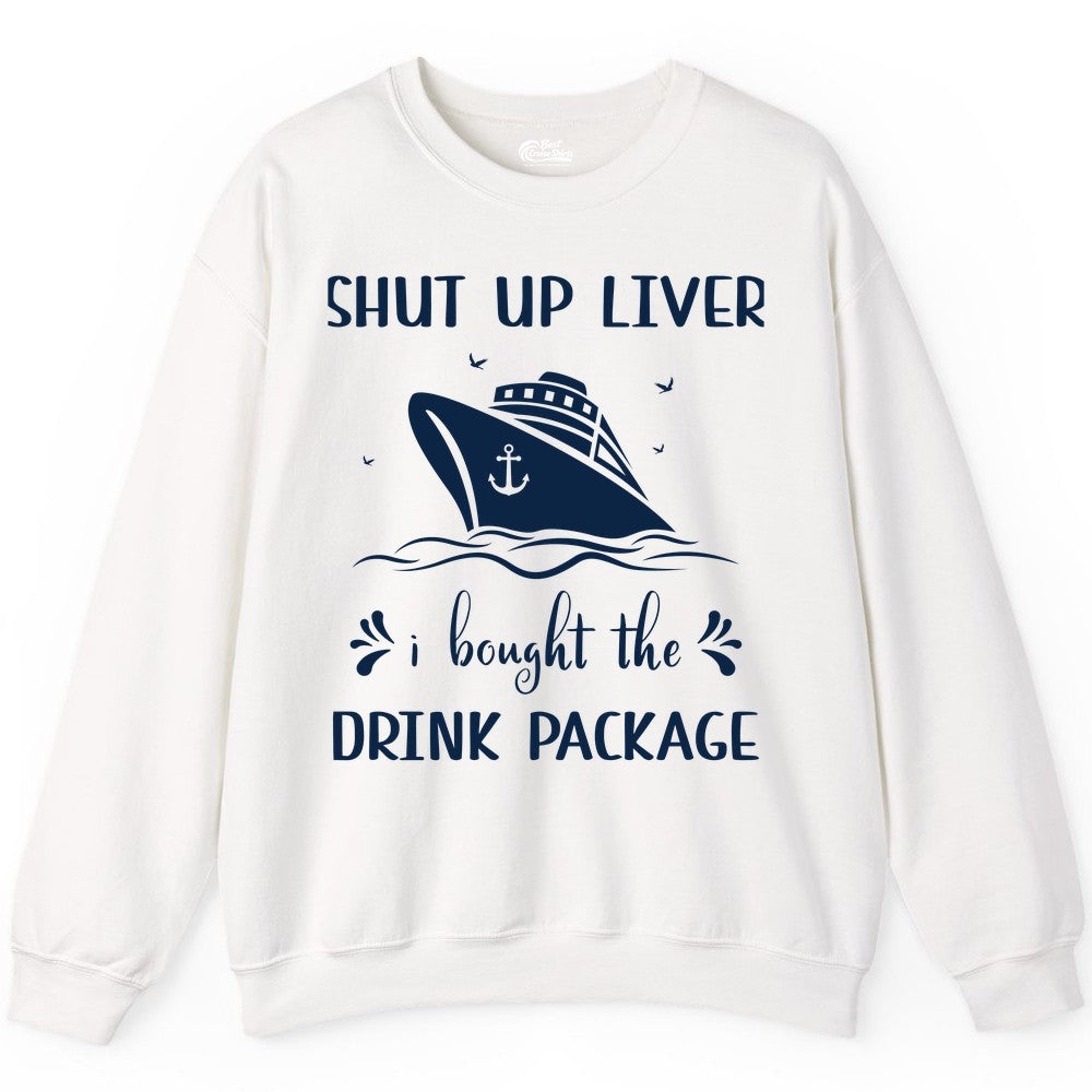Cruise Drink Package Shirt - Funny Cruise Apparel for Adults (Sweatshirt) in White - Shut Up Liver Cruise Drink Package Funny Nautical Shirt