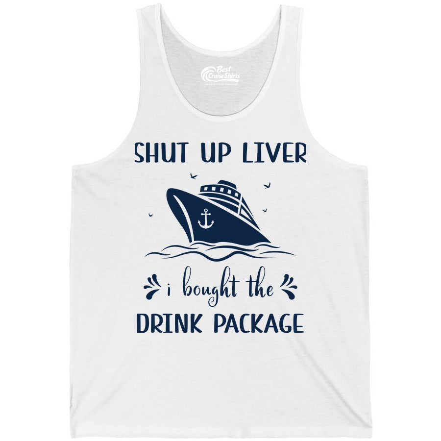 Cruise Drink Package Shirt - Funny Cruise Apparel for Adults (Tank Top) in White - Shut Up Liver Cruise Drink Package Funny Nautical Shirt
