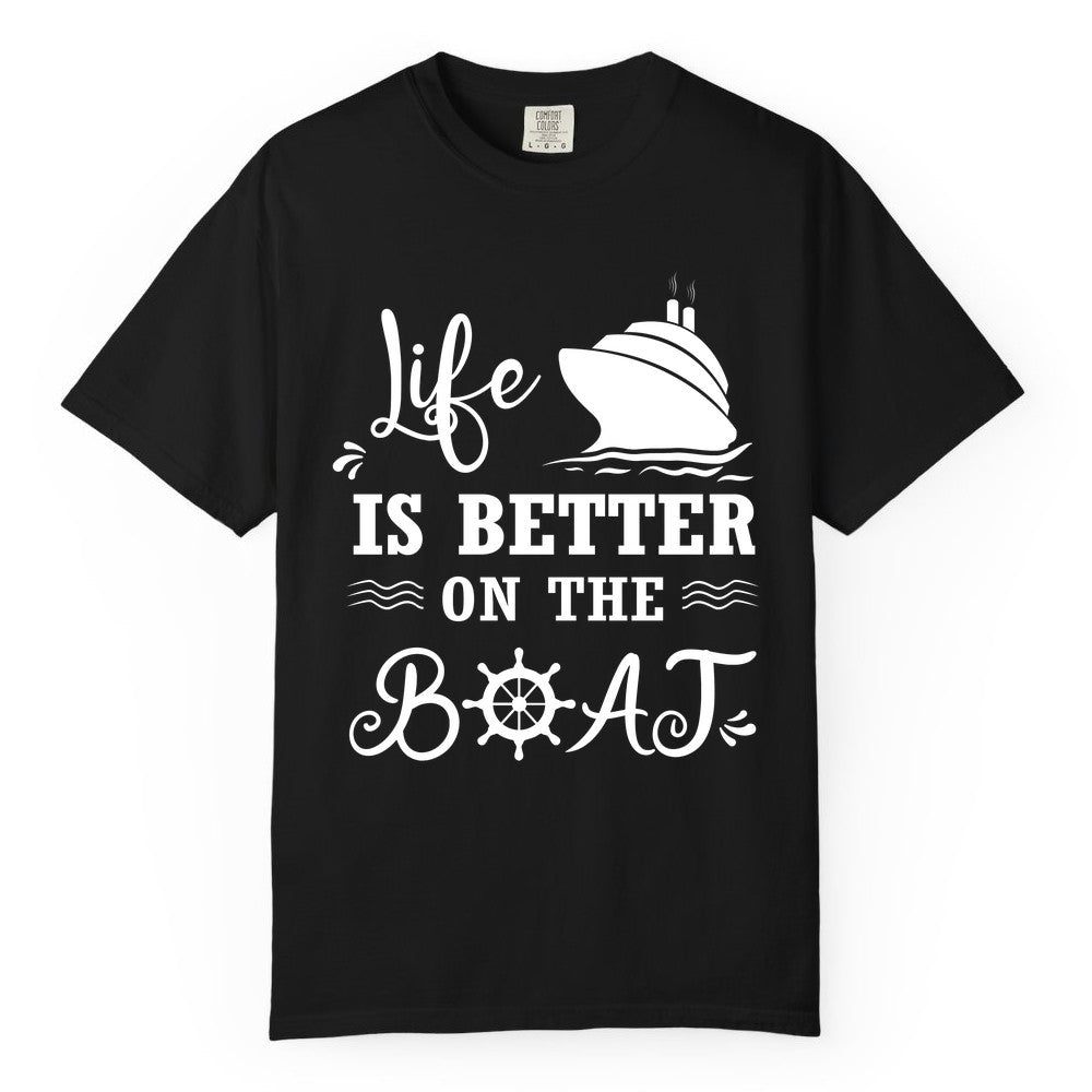 Life is Better on the Boat Shirt - Nautical Apparel for Cruises (Comfort Color) in Black - Life Is Better On The Boat Nautical Cruise Ship Shirt