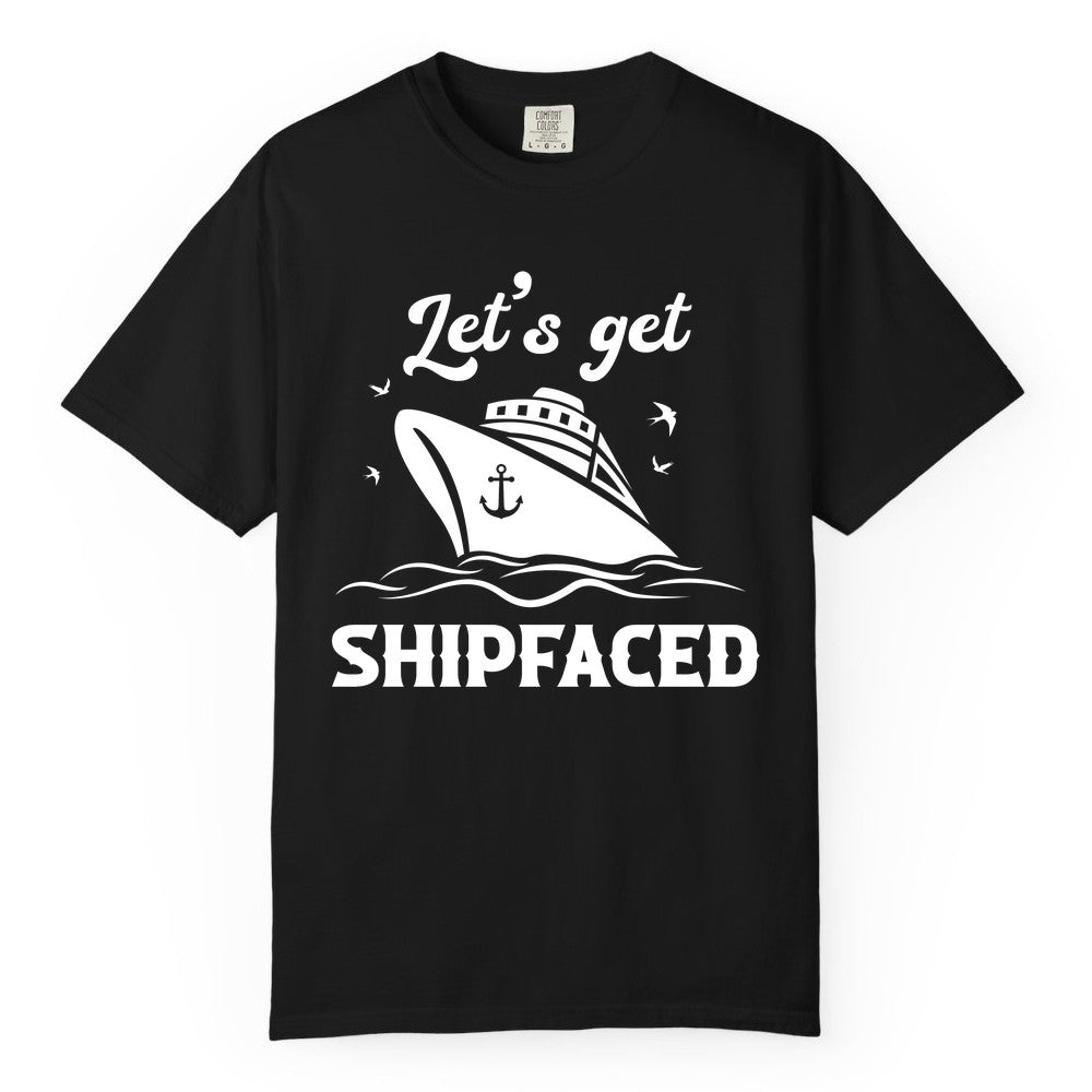 Let's Get Shipfaced Shirt - Funny Cruise Drinking Nautical Party Tee (Comfort Color) in Black - Let’s Get Shipfaced Shirt - Funny Cruise Party Nautical Drinking Tee
