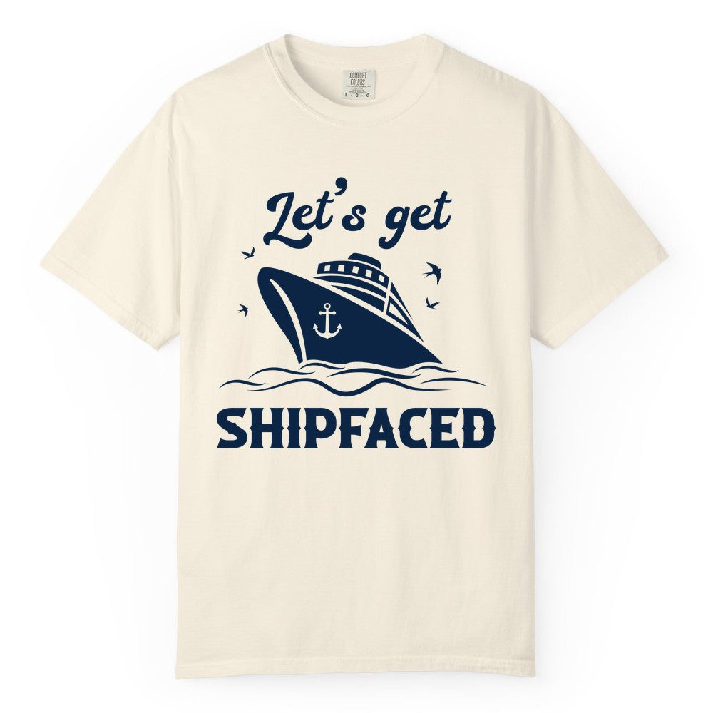 Let's Get Shipfaced Shirt - Funny Cruise Drinking Nautical Party Tee (Comfort Color) in Ivory - Let’s Get Shipfaced Shirt - Funny Cruise Party Nautical Drinking Tee