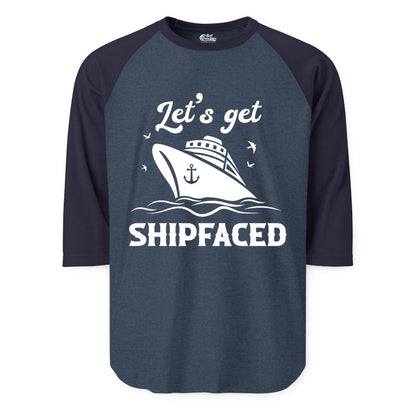 Let's Get Shipfaced Shirt - Funny Cruise Drinking Nautical Party Tee (Raglan) in Heather DenimNavy - Let’s Get Shipfaced Shirt - Funny Cruise Party Nautical Drinking Tee