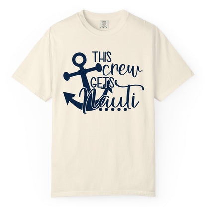 This Crew Gets Nauti Shirt - Nautical Group Funny Boat Shirt (Comfort Color) in Ivory - This Crew Gets Nauti Nautical Humor Cruise Group Anchor Shirt