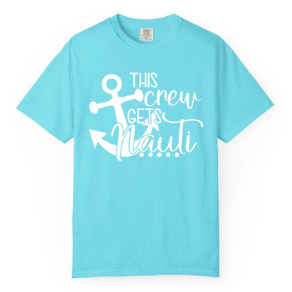 This Crew Gets Nauti Shirt - Nautical Group Funny Boat Shirt (Comfort Color) in Lagoon Blue - This Crew Gets Nauti Nautical Humor Cruise Group Anchor Shirt