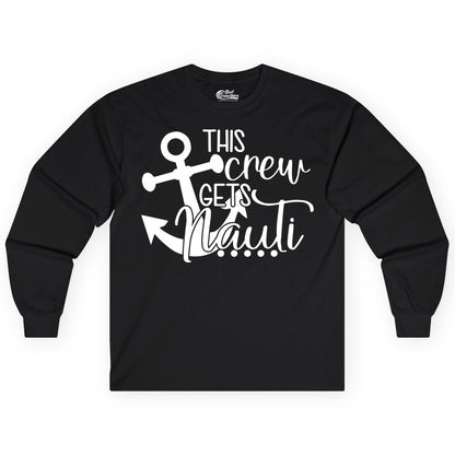 This Crew Gets Nauti Shirt - Nautical Group Funny Boat Shirt (Long Sleeve) in Black - This Crew Gets Nauti Nautical Humor Cruise Group Anchor Shirt