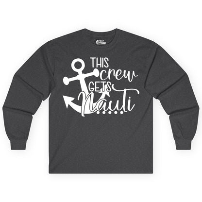 This Crew Gets Nauti Shirt - Nautical Group Funny Boat Shirt (Long Sleeve) in Dark Heather - This Crew Gets Nauti Nautical Humor Cruise Group Anchor Shirt