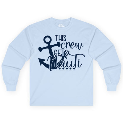 This Crew Gets Nauti Shirt - Nautical Group Funny Boat Shirt (Long Sleeve) in Light Blue - This Crew Gets Nauti Nautical Humor Cruise Group Anchor Shirt