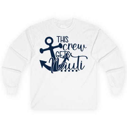 This Crew Gets Nauti Shirt - Nautical Group Funny Boat Shirt (Long Sleeve) in White - This Crew Gets Nauti Nautical Humor Cruise Group Anchor Shirt