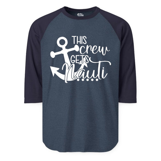 This Crew Gets Nauti Shirt - Nautical Group Funny Boat Shirt (Raglan) in Heather DenimNavy - This Crew Gets Nauti Nautical Humor Cruise Group Anchor Shirt