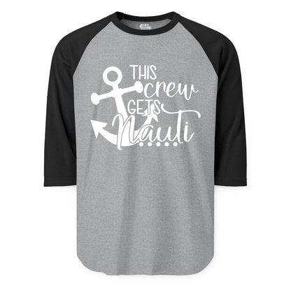 This Crew Gets Nauti Shirt - Nautical Group Funny Boat Shirt (Raglan) in Heather GreyBlack - This Crew Gets Nauti Nautical Humor Cruise Group Anchor Shirt