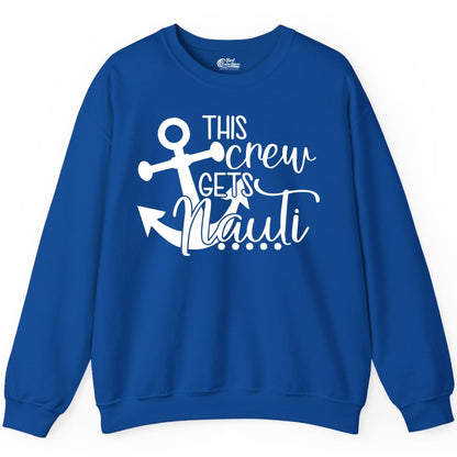 This Crew Gets Nauti Shirt - Nautical Group Funny Boat Shirt (Sweatshirt) in Royal - This Crew Gets Nauti Nautical Humor Cruise Group Anchor Shirt