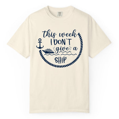 Funny Cruise Shirt - Humorous Nautical Pun Tee for Vacation (Comfort Color) in Ivory - This Week I Don’t Give a Ship Nautical Rope Funny Cruise Shirt