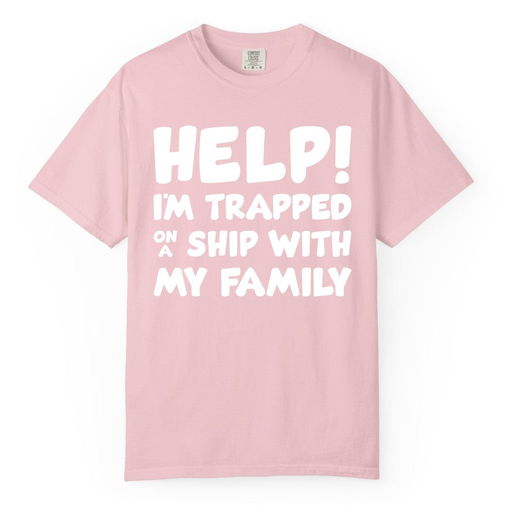 Funny Cruise Shirt - Trapped On A Ship With My Family Tee (Comfort Color) in Blossom - Help I'm Trapped On A Ship With My Family Funny Cruise Shirt