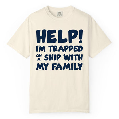 Funny Cruise Shirt - Trapped On A Ship With My Family Tee (Comfort Color) in Ivory - Help I'm Trapped On A Ship With My Family Funny Cruise Shirt