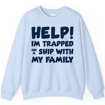 Funny Cruise Shirt - Trapped On A Ship With My Family Tee (Sweatshirt) in Light Blue - Help I'm Trapped On A Ship With My Family Funny Cruise Shirt