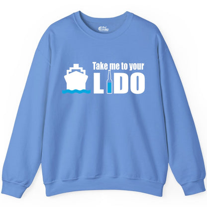 Take Me To Your Lido Shirt - Funny Cruise Drinking Lido Deck Tee (Sweatshirt) in Carolina Blue - Take Me to Your Lido Shirt - Funny Cruise Ship Drinking Tee