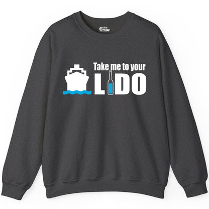 Take Me To Your Lido Shirt - Funny Cruise Drinking Lido Deck Tee (Sweatshirt) in Dark Heather - Take Me to Your Lido Shirt - Funny Cruise Ship Drinking Tee