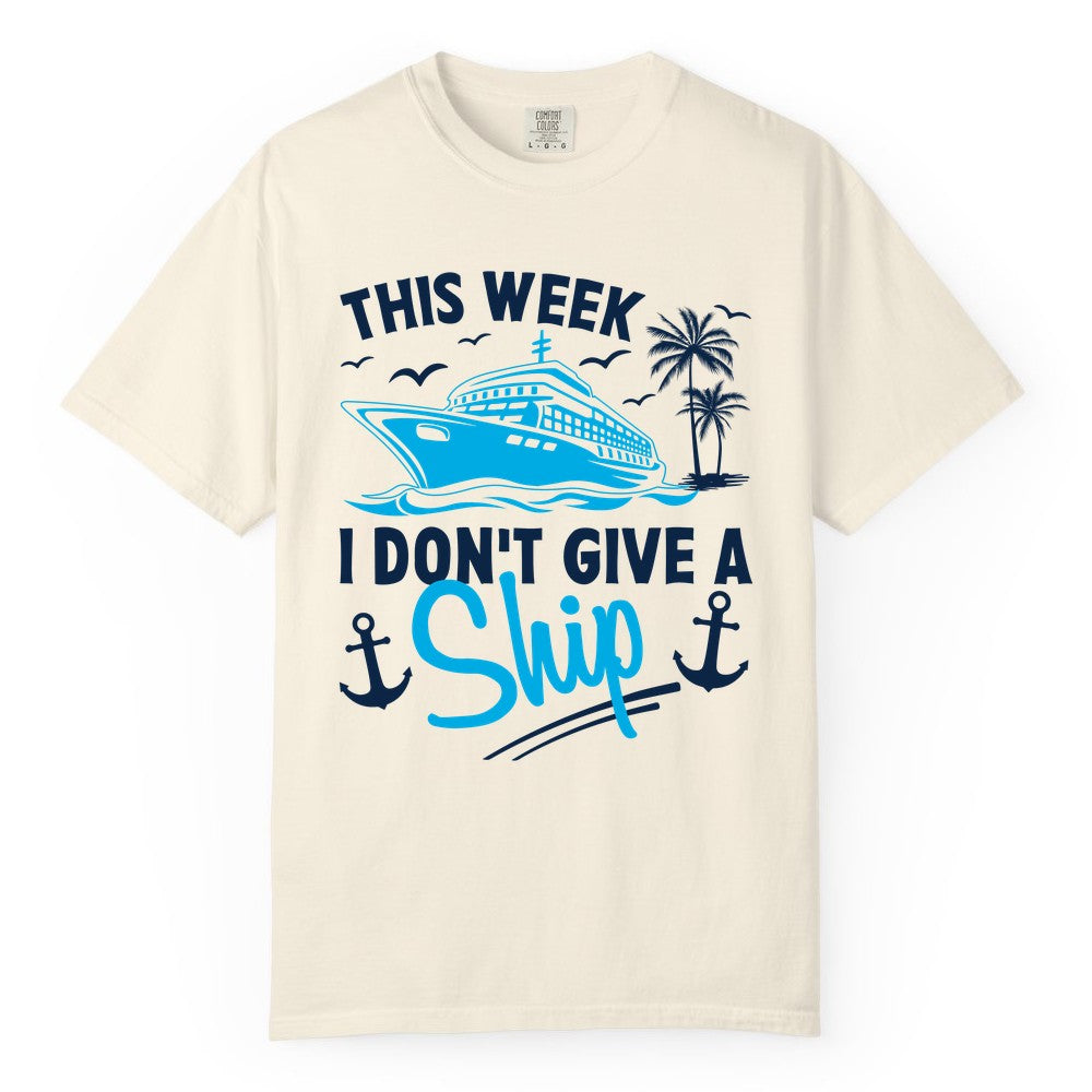 Funny Cruise Shirt - Novelty Cruise Vacation Apparel for Ship Lovers (Comfort Color) in Ivory - This Week I Don't Give A Ship Cruise Humor Tropical Shirt