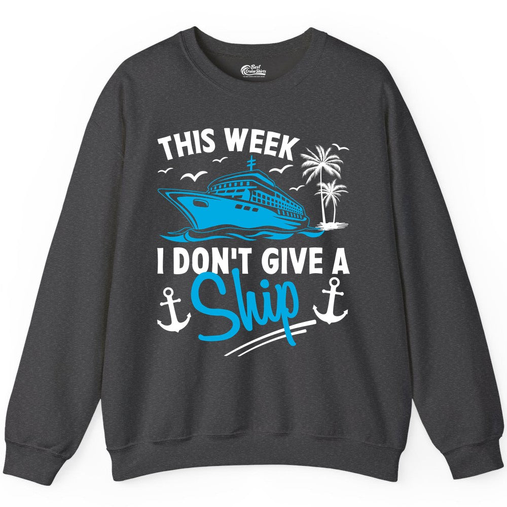 Funny Cruise Shirt - Novelty Cruise Vacation Apparel for Ship Lovers (Sweatshirt) in Dark Heather - This Week I Don't Give A Ship Cruise Humor Tropical Shirt